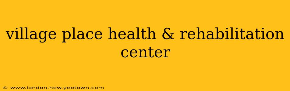 village place health & rehabilitation center