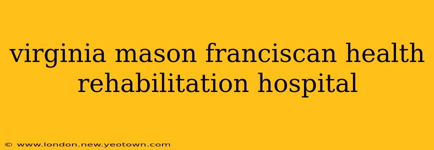 virginia mason franciscan health rehabilitation hospital