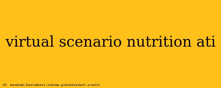 virtual scenario nutrition ati