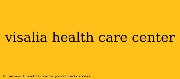 visalia health care center