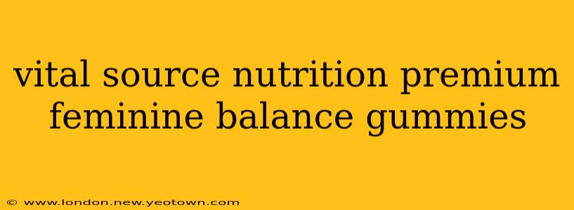 vital source nutrition premium feminine balance gummies