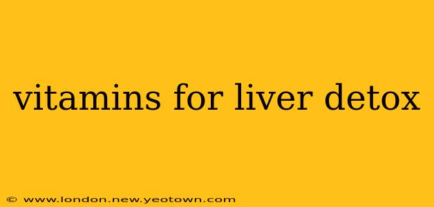 vitamins for liver detox
