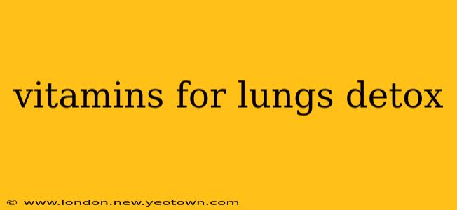 vitamins for lungs detox