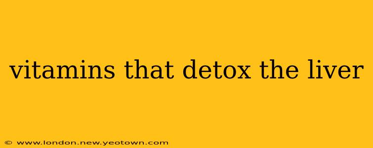 vitamins that detox the liver