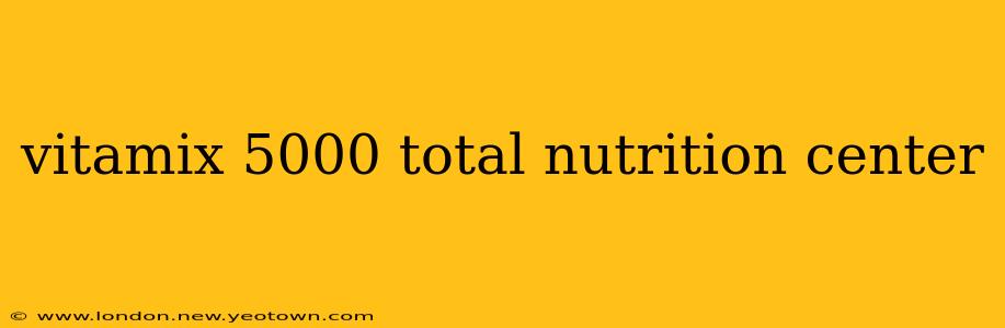 vitamix 5000 total nutrition center