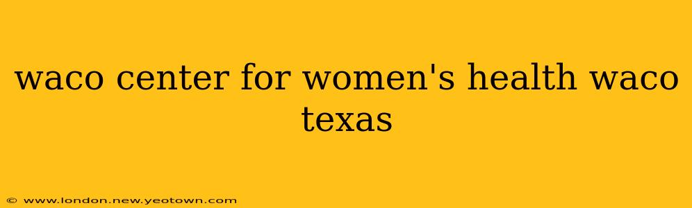 waco center for women's health waco texas