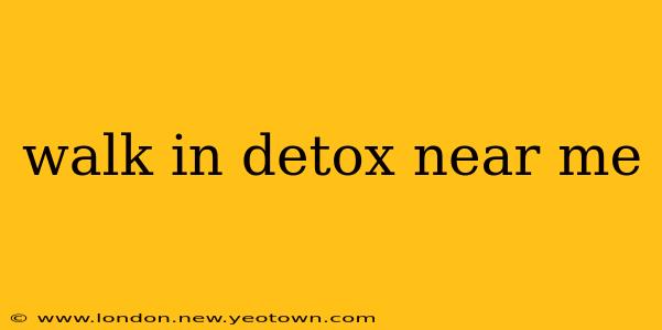 walk in detox near me