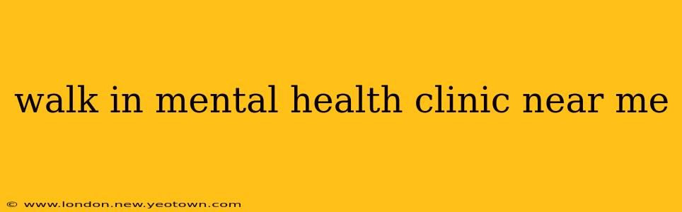 walk in mental health clinic near me