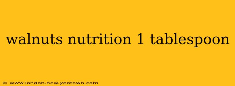 walnuts nutrition 1 tablespoon