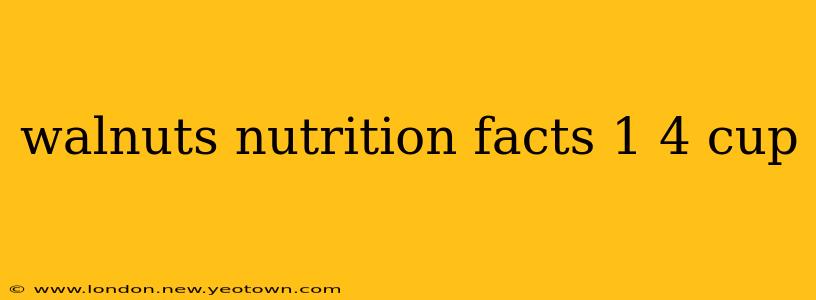 walnuts nutrition facts 1 4 cup