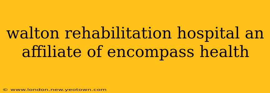 walton rehabilitation hospital an affiliate of encompass health