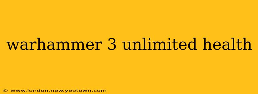 warhammer 3 unlimited health