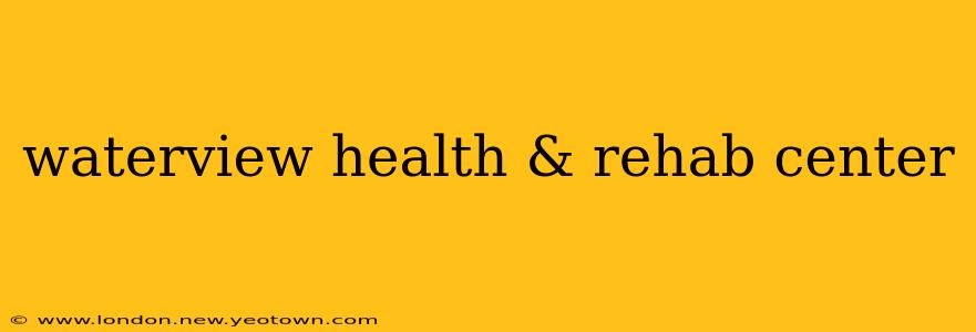 waterview health & rehab center