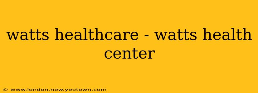 watts healthcare - watts health center