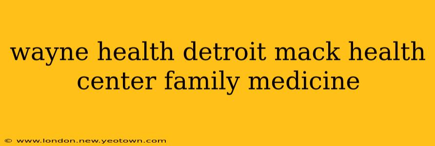 wayne health detroit mack health center family medicine