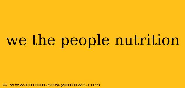 we the people nutrition