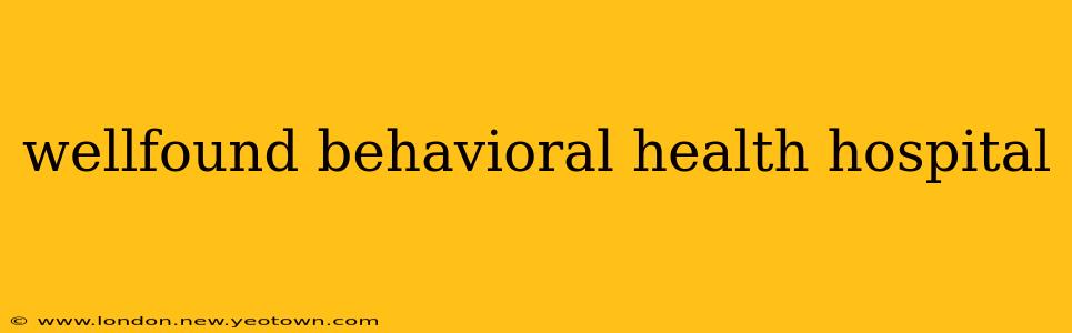 wellfound behavioral health hospital