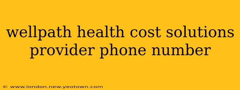 wellpath health cost solutions provider phone number