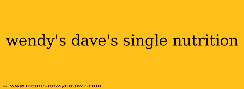 wendy's dave's single nutrition