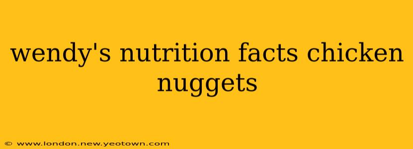 wendy's nutrition facts chicken nuggets