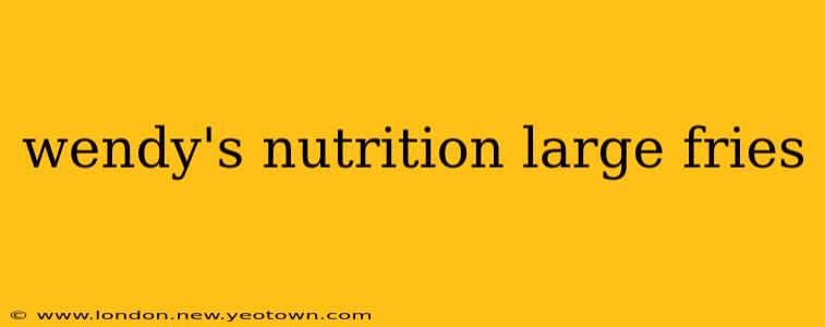 wendy's nutrition large fries