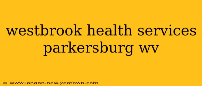 westbrook health services parkersburg wv