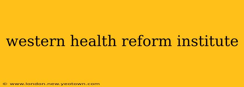 western health reform institute