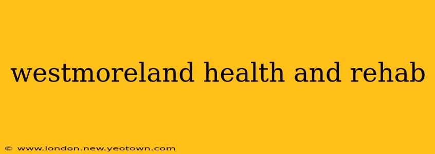 westmoreland health and rehab