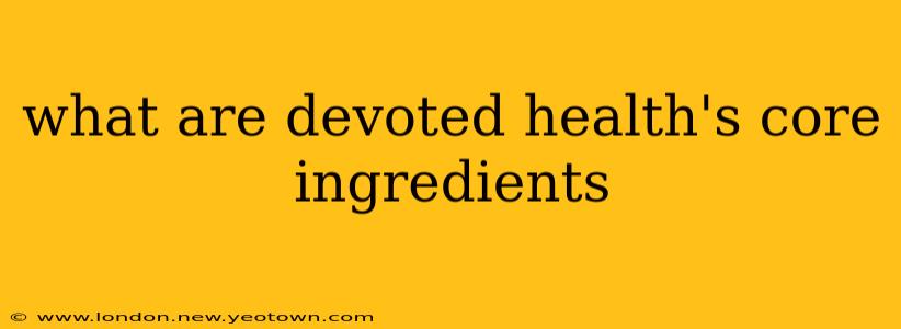 what are devoted health's core ingredients