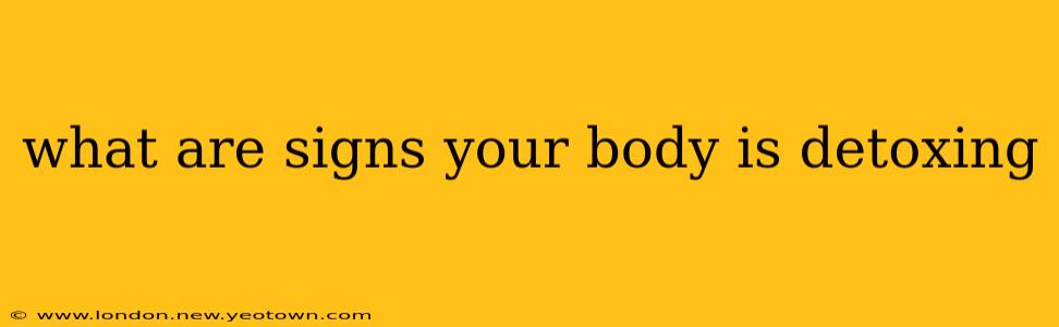 what are signs your body is detoxing