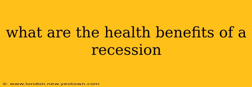 what are the health benefits of a recession