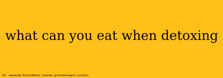 what can you eat when detoxing