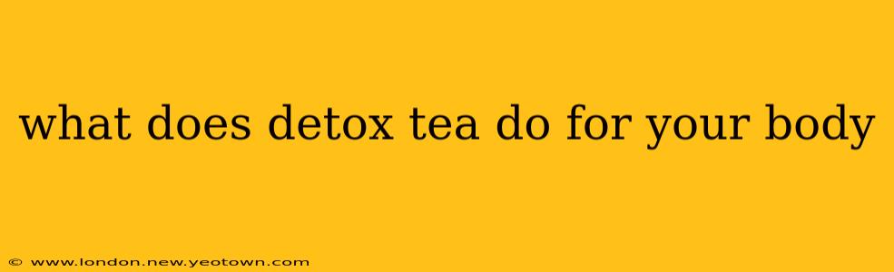 what does detox tea do for your body