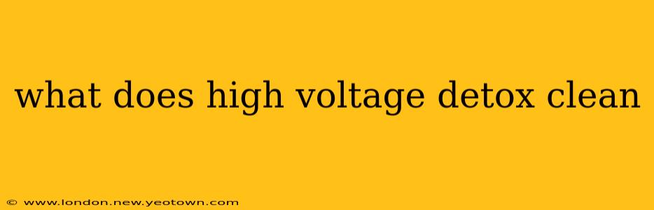 what does high voltage detox clean
