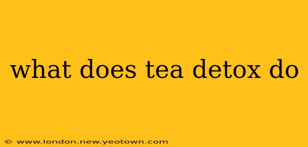 what does tea detox do