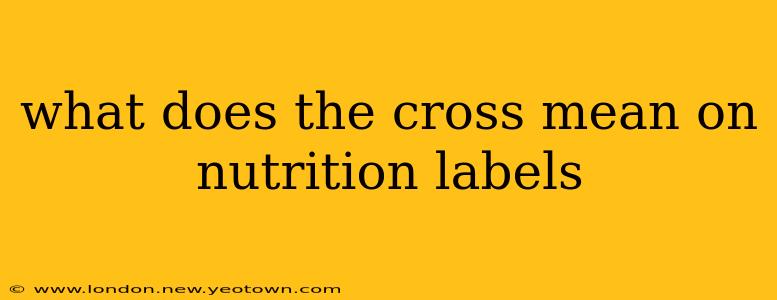 what does the cross mean on nutrition labels