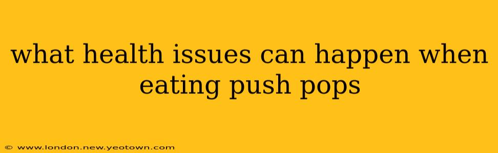 what health issues can happen when eating push pops