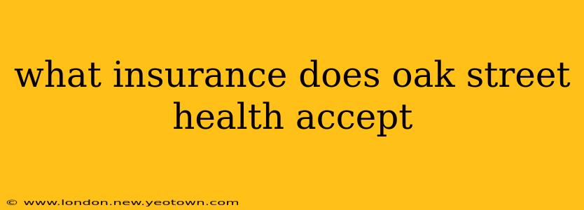 what insurance does oak street health accept