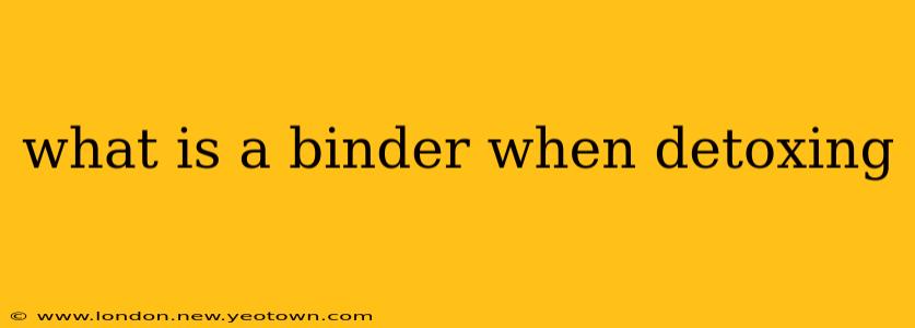 what is a binder when detoxing