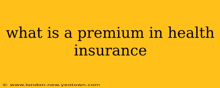 what is a premium in health insurance