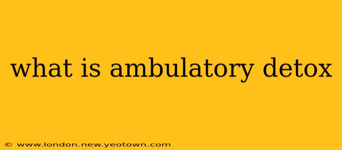 what is ambulatory detox