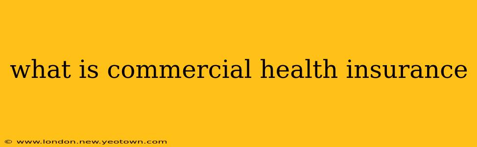 what is commercial health insurance