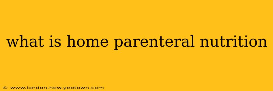 what is home parenteral nutrition