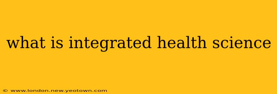 what is integrated health science