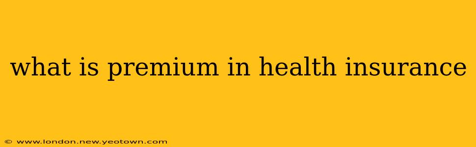 what is premium in health insurance