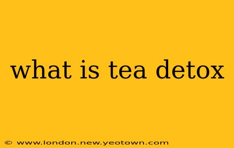 what is tea detox