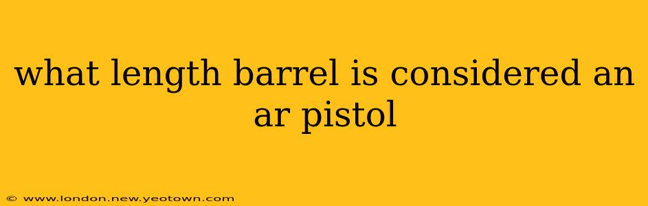 what length barrel is considered an ar pistol