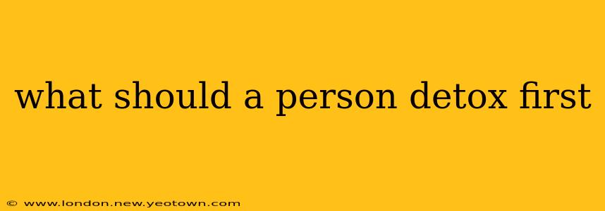 what should a person detox first