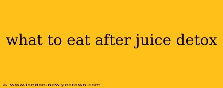 what to eat after juice detox