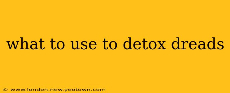 what to use to detox dreads
